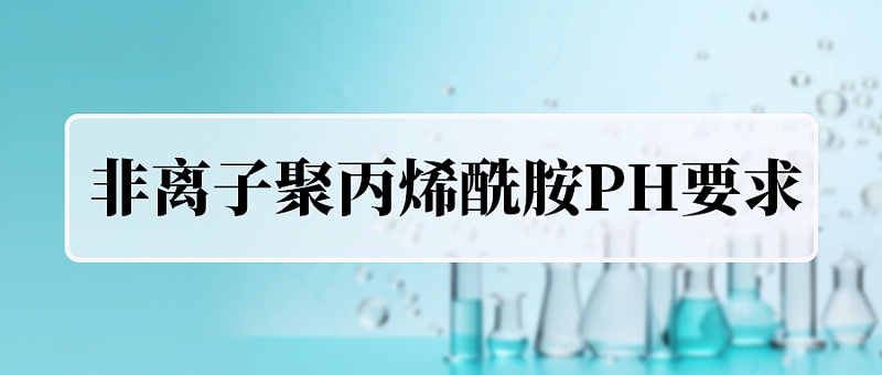 非离子聚丙烯酰胺PH要求